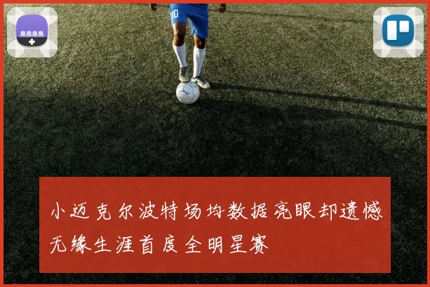 小迈克尔波特场均数据亮眼却遗憾无缘生涯首度全明星赛
